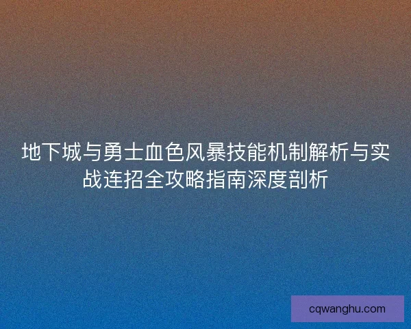地下城与勇士血色风暴技能机制解析与实战连招全攻略指南深度剖析 地下城与勇士血色风暴技能机制解析与实战连招全攻略指南深度剖析