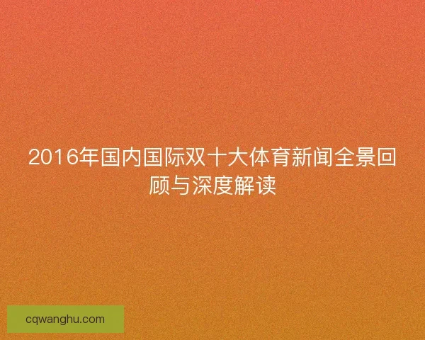 2016年国内国际双十大体育新闻全景回顾与深度解读