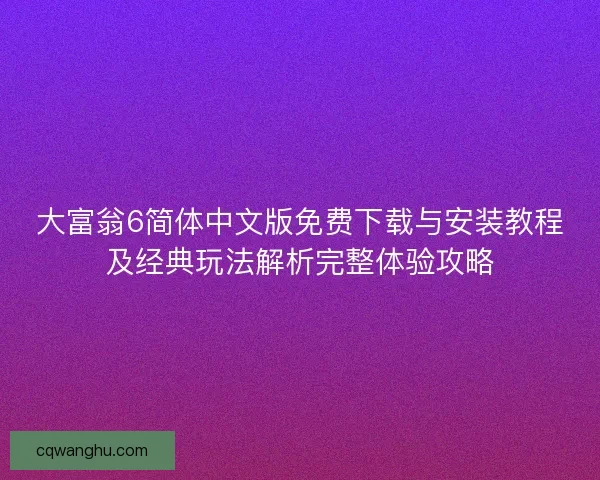 大富翁6简体中文版免费下载与安装教程及经典玩法解析完整体验攻略